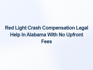 Red Light Crash Compensation Legal Help in Alabama with No Upfront Fees