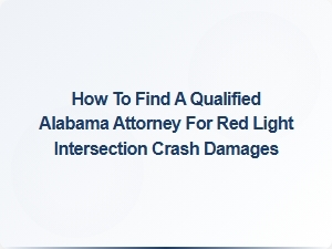How to Find a Qualified Alabama Attorney for Red Light Crash Damages