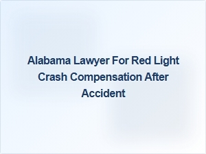 Alabama Lawyer for Red Light Crash Compensation After Accident